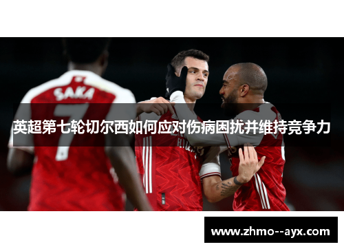 英超第七轮切尔西如何应对伤病困扰并维持竞争力