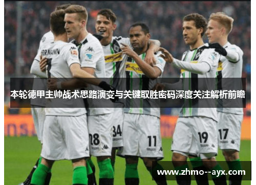 本轮德甲主帅战术思路演变与关键取胜密码深度关注解析前瞻 本轮德甲主帅战术思路演变与关键取胜密码深度关注解析前瞻