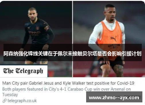 阿森纳强化锋线关键在于佩尔未接触贝尔塔是否会影响引援计划 阿森纳强化锋线关键在于佩尔未接触贝尔塔是否会影响引援计划