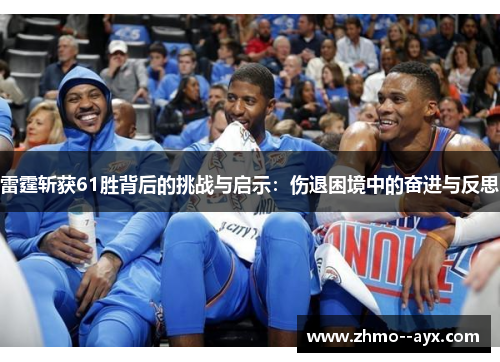 雷霆斩获61胜背后的挑战与启示：伤退困境中的奋进与反思