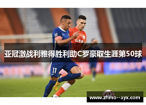 亚冠激战利雅得胜利助C罗豪取生涯第50球