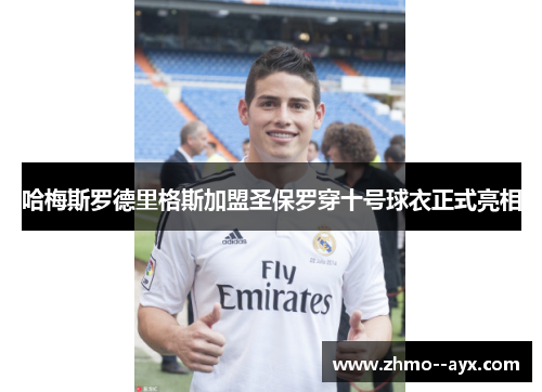 哈梅斯罗德里格斯加盟圣保罗穿十号球衣正式亮相 哈梅斯罗德里格斯加盟圣保罗穿十号球衣正式亮相
