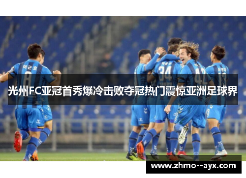 光州FC亚冠首秀爆冷击败夺冠热门震惊亚洲足球界