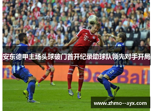 安东德甲主场头球破门首开纪录助球队领先对手开局