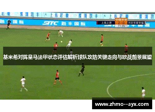 基米希对阵皇马法甲状态评估解析球队攻防关键走向与欧战前景展望
