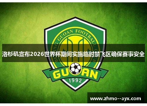 洛杉矶宣布2026世界杯期间实施临时禁飞区确保赛事安全